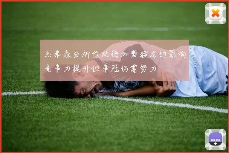 杰弗森分析伦纳德加盟猛龙的影响竞争力提升但争冠仍需努力