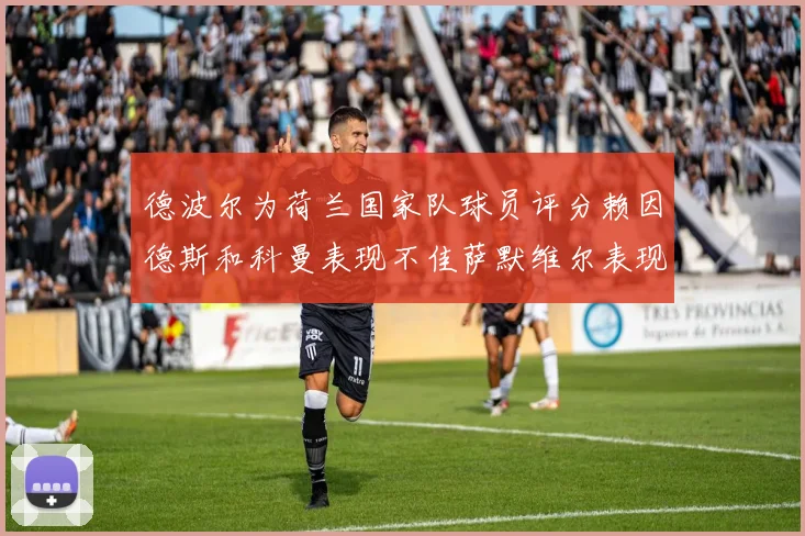 德波尔为荷兰国家队球员评分赖因德斯和科曼表现不佳萨默维尔表现最佳