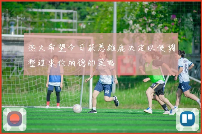 热火希望今日获悉雄鹿决定以便调整追求伦纳德的策略
