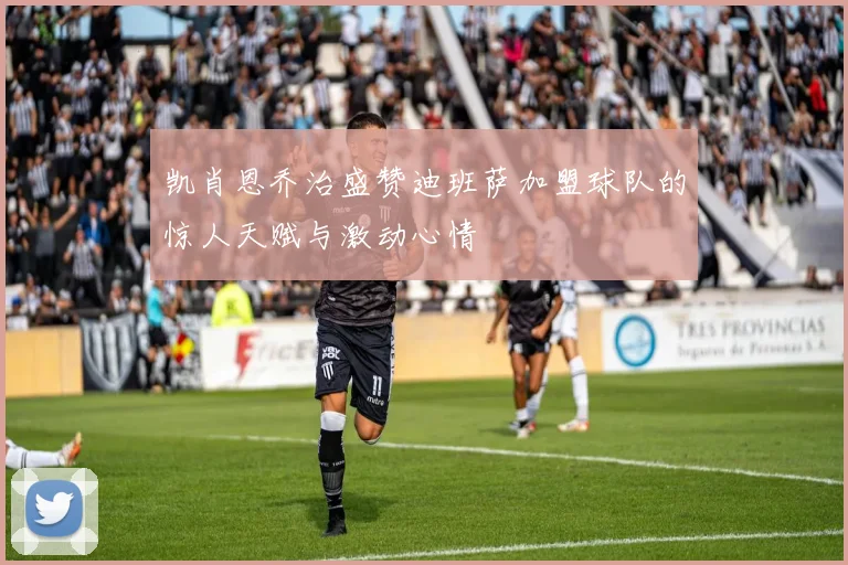 凯肖恩乔治盛赞迪班萨加盟球队的惊人天赋与激动心情